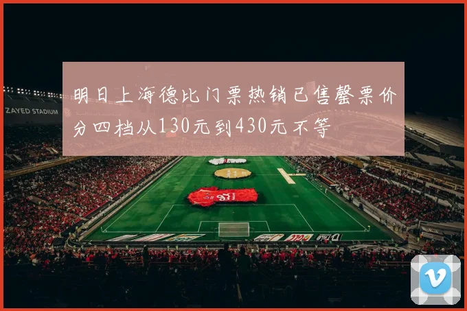 明日上海德比门票热销已售罄票价分四档从130元到430元不等